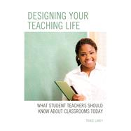 Designing your Teaching Life What Student Teachers Should Know about Classrooms Today