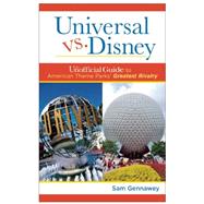 Universal versus Disney: The Unofficial Guide to American Theme Parks' Greatest Rivalry