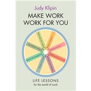 Make Work Work For You Life lessons from the world of work