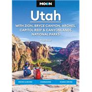 Moon Utah: With Zion, Bryce Canyon, Arches, Capitol Reef & Canyonlands National Parks Strategic Itineraries, Year-Round Recreation, Avoid the Crowds