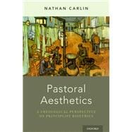Pastoral Aesthetics A Theological Perspective on Principlist Bioethics