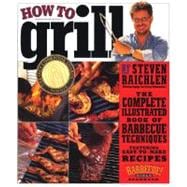 How to Grill The Complete Illustrated Book of Barbecue Techniques, A Barbecue Bible! Cookbook