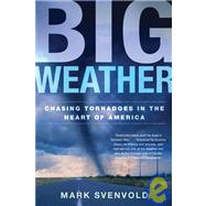 Big Weather : Chasing Tornadoes in the Heart of America