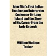 John Eliot's First Indian Teacher and Interpreter Cockenoe-de-long Island and the Story of His Career from the Early Records