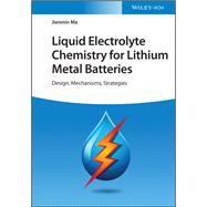 Liquid Electrolyte Chemistry for Lithium Metal Batteries Design, Mechanisms, Strategies,9783527350148
