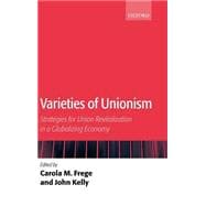 Varieties of Unionism Strategies for Union Revitalization in a Globalizing Economy