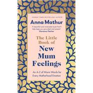 The Little Book of New Mum Feelings An A-Z of Warm Words for Every Motherhood Emotion