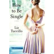 How to Be Single; A Novel