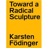 Karsten Födinger Toward a Radical Sculpture