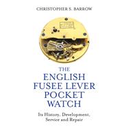 The English Fusee Lever Pocket Watch Its History, Development, Service and Repair