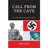 Call From the Cave Our Cruel Nature and Quest for Power