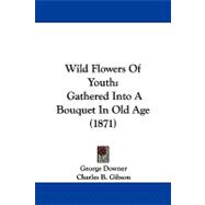 Wild Flowers of Youth : Gathered into A Bouquet in Old Age (1871)