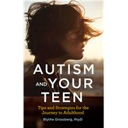 Autism and Your Teen Tips and Strategies for the Journey to Adulthood