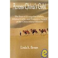 Across China's Gobi : The Lives of Evangeline French, Mildred Cable, and Francesca French of the China Inland Mission
