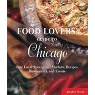 Food Lovers' Guide to Chicago : Best Local Specialties, Markets, Recipes, Restaurants, and Events