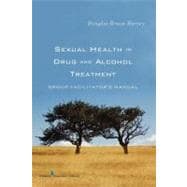 Sexual Health in Drug and Alcohol Treatment: Group Facilitator's Manual