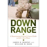 Down Range A Transitioning Veteran's Career Guide to Life's Next Phase