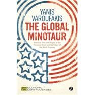 The Global Minotaur America, The True Origins of the Financial Crisis and the Future of the World Economy