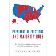 Presidential Elections and Majority Rule The Rise, Demise, and Potential Restoration of the Jeffersonian Electoral College