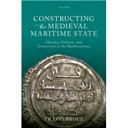 Constructing the Medieval Maritime State Identity, Violence, and Connection in the Mediterranean