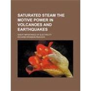 Saturated Steam: the Motive Power in Volcanoes and Earthquakes