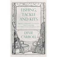 Fishing, Tackle and Kits - Practical Information on Game Fish: How to Land Them; the Correct Tackle and How to Use It