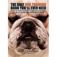 The Only Dog Training Book You Will Ever Need: From Avoiding Accidents to Banishing Barking, the Basics for Raising a Well-Behaved Dog,9781593370152