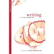 Writing from the Inside Out The Practice of Free-Form Writing