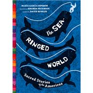 The Sea-Ringed World Sacred Stories of the Americas