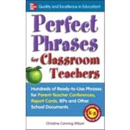 Perfect Phrases for Classroom Teachers Hundreds of Ready-to-Use Phrases for Parent-Teacher Conferences, Report Cards, IEPs and Other School