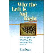 Why the Left Is Not Right : The Religious Left - Who They Are and What They Believe