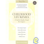 Childhood Leukemia : A Guide for Families, Friends and Caregivers