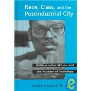 Race, Class, and the Postindustrial City: William Julius Wilson and the Promise of Sociology,9780791460153