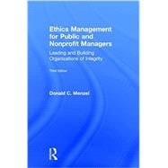 Ethics Management for Public and Nonprofit Managers: Leading and Building Organizations of Integrity