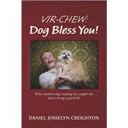 Vir-Chew: Dog Bless You! What modern dog training has taught me about living a good life