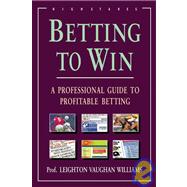 Betting to Win A Professional Guide to Profitable Betting