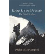 Farther Up the Mountain: The Death of a Son: A Mother's Journey from Heartbreak to Healing
