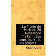 Le Traite De Paris Du 20 Novembre 1815: Les Cent Jours & Les Projets Des Demembrement