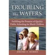 Troubling the Waters: Fulfilling the Promise of Quality Public Schooling for Black Children