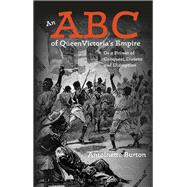 An ABC of Queen Victoria's Empire Or a Primer of Conquest, Dissent and Disruption