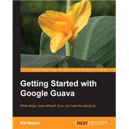 Getting Started With Google Guava: Write Better, More Efficient Java, and Have Fun Doing So!