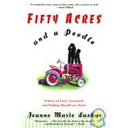 Fifty Acres and a Poodle A Story of Love, Livestock, and Finding Myself on a Farm