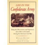 Life in the Confederate Army, Being the Observations and Experiences of an Alien in the South During the American Civil War