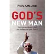 God's New Man The Election of Benedict XVI and the Legacy of John Paul II