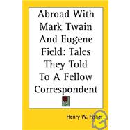 Abroad with Mark Twain and Eugene Field : Tales They Told to a Fellow Correspondent