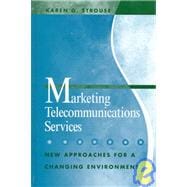 Marketing Telecommunications Services : New Approaches for a Changing Environment