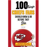 100 Things Chiefs Fans Should Know & Do Before They Die