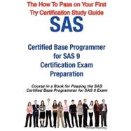 SAS Certified Base Programmer for SAS 9 Certification Exam Preparation Course in a Book for Passing the SAS Certified Base Programmer for SAS 9 Exam