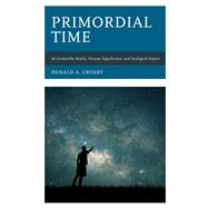 Primordial Time Its Irreducible Reality, Human Significance, and Ecological Import