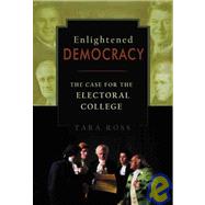 Enlightened Democracy : The Case for the Electoral College